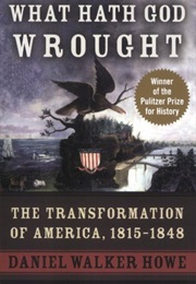 What Hath God Wrought: The Transformation of America, 1815-1848 (Daniel Walker Howe)