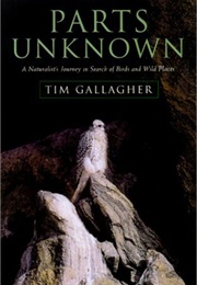 Parts Unknown: A Naturalist's Journey in Search of Birds and Wild Places (Tim Gallagher)