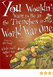 You Wouldn't Want to Be in the Trenches in World War One! (Alex Woolf)