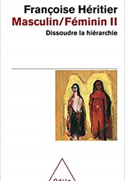 Masculin/Féminin II: Dissoudre La Hiérarchie (Françoise Héritier)