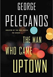 The Man Who Came Uptown (George Pelecanos)