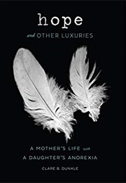 Hope and Other Luxuries: A Mother's Life With a Daughter's Anorexia (Clare B. Dunkle)