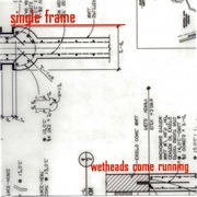 Single Frame - Wetheads Come Running