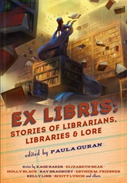 Ex Libris: Stories of Librarians, Libraries, and Lore (Paula Guran)