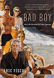 Bad Boy: My Life on and off the Canvas (Eric Fischl)