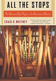 All the Stops: The Glorious Pipe Organ and Its American Masters (Craig R. Whitney)