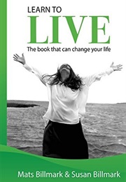 Learn to Live: The Book That Can Change Your Life (Mats Billmark & Susan Billmark)
