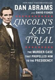 Lincoln&#39;s Last Trial: The Murder Case That Propelled Him to the Presidency (Dan Abrams and David Fisher)