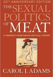 The Sexual Politics of Meat (Carol Adams)