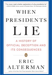 When Presidents Lie: A History of Official Deception and Its Consequences (Eric Alterman)