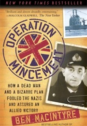 Operation Mincemeat: How a Dead Man and a Bizarre Plan Fooled the Nazis and Assured an Allied Victor (Ben Macintyre)