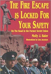 The Fire Escape Is Locked for Your Safety: On the Road in the Former Soviet Union (Molly J. Baier)
