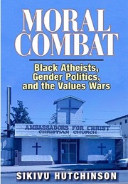 Moral Combat: Black Atheists, Gender Politics, and the Values Wars (Sikivu Hutchinson)