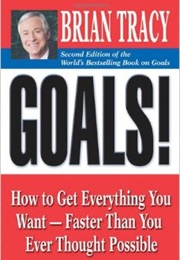 Goals! How to Get Everything You Want - Faster Than You Ever Thought Possible (Brian Tracy)