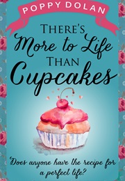 There's More to Life Than Cupcakes (Poppy Dolan)