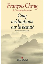 Cinq Méditations Sur La Beauté (François Cheng)