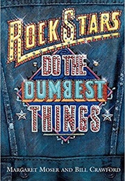 Rock Stars Do the Dumbest Things (Margaret Moser/Bill Crawford)