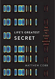 Life's Greatest Secret: The Story of the Race to Crack the Genetic Code (Matthew Cobb)