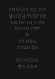 Things to Do When You Are Goth in the Country (Chavisa Woods)