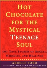 Hot Chocolate for the Mystical Teenage Soul (Arielle Ford)