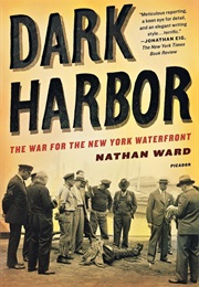 Dark Harbor: The War for the New York Waterfront (Nathan Ward)