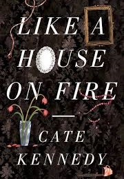 Like a House on Fire (Cate Kennedy)