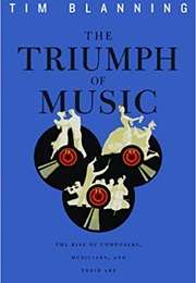 The Triumph of Music: Composers, Musicians  and Their Audiences (Tim Blanning)