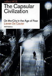 The Capsular Civilization: On the City in the Age of Fear (Lieven De Cauter and Véronique Patteeuw)