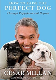 How to Raise the Perfect Dog: Through Puppyhood and Beyond (Cesar Milan)