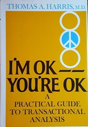 I'm OK, You're OK (Thomas A. Harris, M.D.)