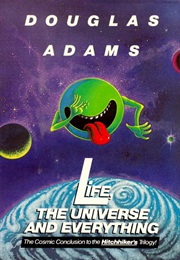 Life, the Universe and Everything: The Cosmic Conclusion to the Hitchhiker's Trilogy (Douglas Adams)