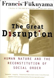 The Great Disruption: Human Nature and the Reconstitution of Social Order (Francis Fukuyama)