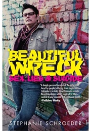 Beautiful Wreck: Sex, Lies, and Suicide (Stephanie Schroeder)