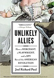Unlikely Allies: How a Merchant, a Playwright, and a Spy Saved the American Revolution (Joel Richard Paul)