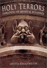 Holy Terrors: Gargoyles on Medieval Buildings (Janetta Rebold Benson)