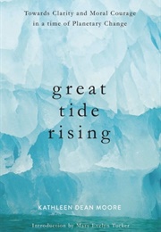 Great Tide Rising: Towards Clarity and Moral Courage in a Time of Planetary Change (Kathleen Dean Moore)