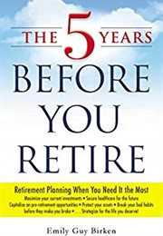 The Five Years Before You Retire (Emily Guy Birken)