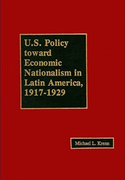 U.S. Policy Toward Economic Nationalism in Latin America, 1917-29 (Michael L. Krenn)