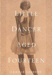 Little Dancer Aged Fourteen: The True Story Behind Degas&#39;s Masterpiece (Camille Lauren)