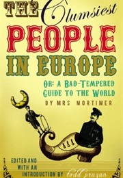 The Clumsiest People in Europe: Or, Mrs. Mortimer&#39;s Bad-Tempered Guide to the Victorian World (Todd Pruzan &amp; F.L. Mortimer)