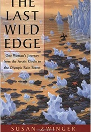 The Last Wild Edge: One Woman&#39;s Journey From the Arctic Circle to the Olympic Rain Forest (Susan Zwinger)