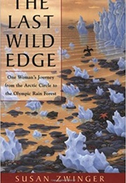 The Last Wild Edge: One Woman's Journey From the Arctic Circle to the Olympic Rain Forest (Susan Zwinger)