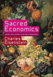 Sacred Economics: Money, Gift, and Society in the Age of Transition