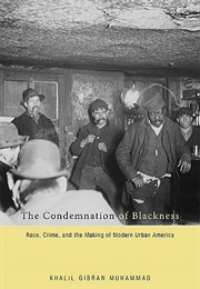 The Condemnation of Blackness Race, Crime, &amp; the Making of Modern Urban America (Khalil Gibran Muhammad)