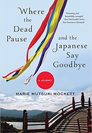 Where the Dead Pause, and the Japanese Say Goodbye: A Journey (Marie Mutsuki Mockett)