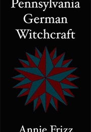 Pennsylvania German Witchcraft (Annie Frizz)