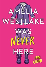 Amelia Westlake Was Never Here (Erin Gough)