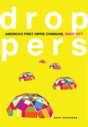 Droppers: America's First Hippie Commune, Drop City (Mark Matthews)