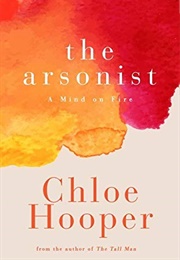 The Arsonist: A Mind on Fire (Chloe Hooper)
