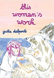This Woman&#39;s Work (Julie Delporte)